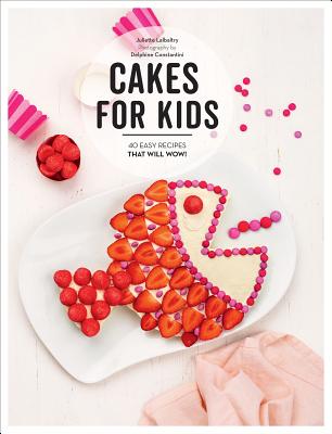 Cakes for Kids: 40 Easy Recipes That Will Wow! - Juliette Lalbaltry