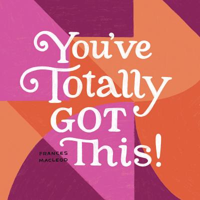 You've Totally Got This - Frances Macleod