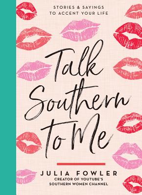 Talk Southern to Me: Stories & Sayings to Accent Your Life - Julia Fowler