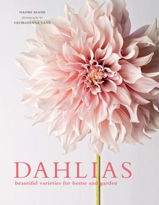 Dahlias: Beautiful Varieties for Home & Garden - Naomi Slade