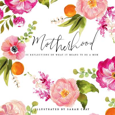 Motherhood: 55 Reflections on What It Means to Be a Mom - Sarah Cray