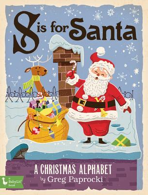 S Is for Santa: A Christmas Alphab: A Christmas Alphabet - Greg Paprocki