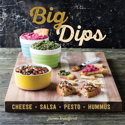 Big Dips: Cheese, Salsa, Pesto, Hummus - James Bradford