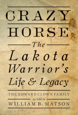 Crazy Horse: The Lakota Warrior's Life & Legacy - William Matson