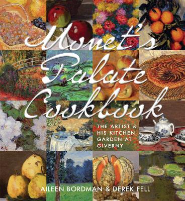 Monet's Palate Cookbook: The Artist & His Kitchen Garden at Giverny - Aileen Bordman
