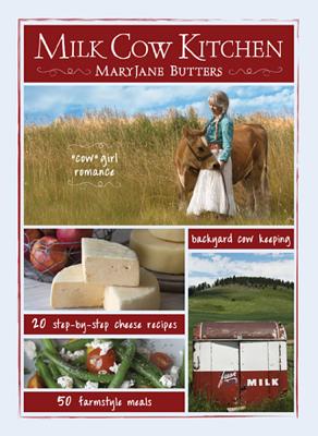 Milk Cow Kitchen: Cowgirl Romance, Backyard Cow Keeping, Farmstyle Meals and Cheese Recipes from Mary Jane Butters - Maryjane Butters