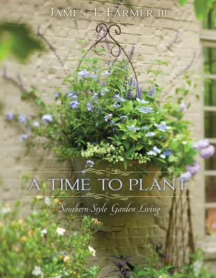 A Time to Plant: Southern-Style Garden Living - James T. Farmer