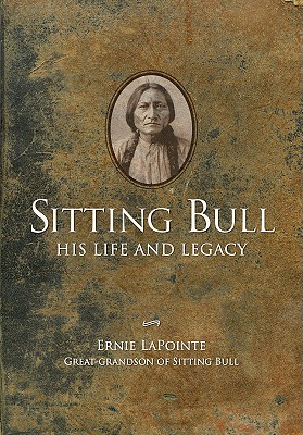 Sitting Bull: His Life and Legacy - Ernie Lapointe