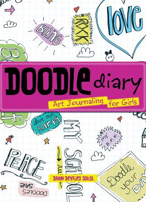 Doodle Diary: Art Journaling for Girls - Dawn Devries Sokol