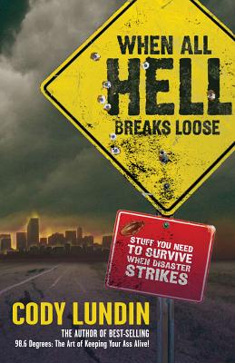 When All Hell Breaks Loose: Stuff You Need to Survive When Disaster Strikes - Cody Lundin
