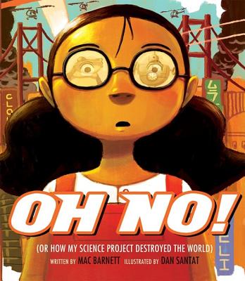 Oh No!: Or How My Science Project Destroyed the World - Mac Barnett