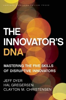 The Innovator's DNA: Mastering the Five Skills of Disruptive Innovators - Jeff Dyer