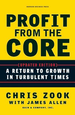 Profit from the Core: A Return to Growth in Turbulent Times - Chris Zook