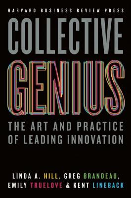 Collective Genius: The Art and Practice of Leading Innovation - Linda A. Hill