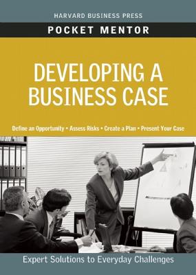 Developing a Business Case: Expert Solutions to Everyday Challenges - Harvard Business Review