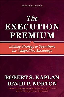 The Execution Premium: Linking Strategy to Operations for Competitive Advantage - Robert S. Kaplan