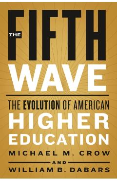 The Fifth Wave: The Evolution of American Higher Education - Michael M. Crow