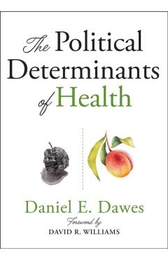 The Political Determinants of Health - Daniel E. Dawes