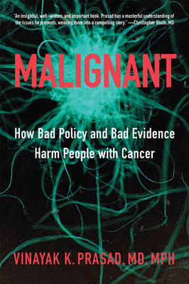 Malignant: How Bad Policy and Bad Evidence Harm People with Cancer - Vinayak K. Prasad