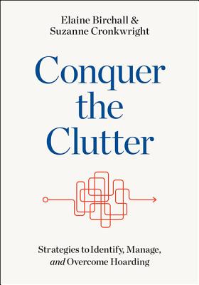 Conquer the Clutter: Strategies to Identify, Manage, and Overcome Hoarding - Elaine Birchall