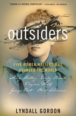 Outsiders: Five Women Writers Who Changed the World - Lyndall Gordon