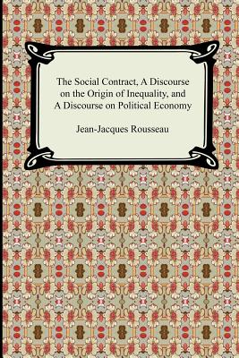 The Social Contract, A Discourse on the Origin of Inequality, and A Discourse on Political Economy - Jean-jacques Rousseau