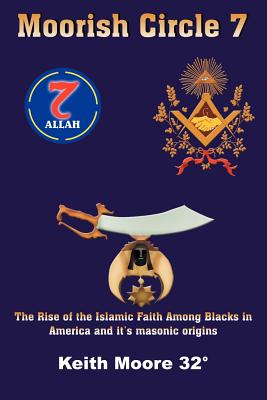 Moorish Circle 7: The Rise of the Islamic Faith Among Blacks in America and it's masonic origins - Keith Moore