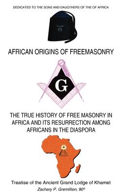 African Origins of Freemasonry: Treatise of the Ancient Grand Lodge of Khamet - Zachary P. Gremillion