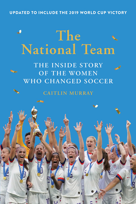The National Team: The Inside Story of the Women Who Changed Soccer - Caitlin Murray