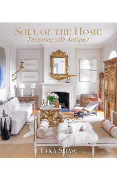 Coperta cărții 'Soul of the Home: Designing with Antiques - Tara Shaw'