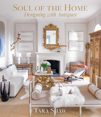 Soul of the Home: Designing with Antiques - Tara Shaw
