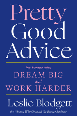 Pretty Good Advice: For People Who Dream Big and Work Harder - Leslie Blodgett