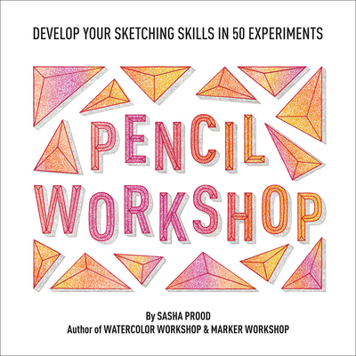 Pencil Workshop (Guided Sketchbook): Develop Your Sketching Skills in 50 Experiments - Sasha Prood