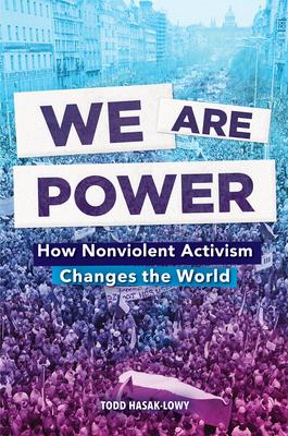 We Are Power: How Nonviolent Activism Changes the World - Todd Hasak-lowy