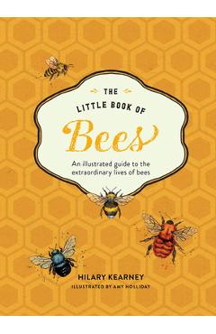 Poza produsului Little Book of Bees: An Illustrated Guide OT the Extraordinary Lives of Bees - Hilary Kearney