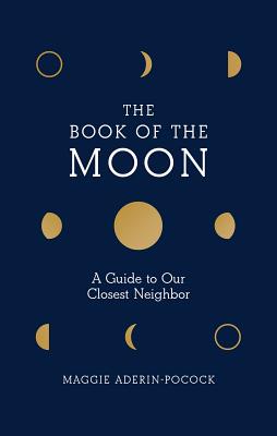 Book of the Moon: A Guide to Our Closest Neighbor - Maggie Aderin-pocock