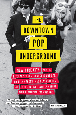 Downtown Pop Underground: New York City and the Literary Punks, Renegade Artists, DIY Filmmakers, Mad Playwrights, and Rock 'n' Roll Glitter Que - Kembrew Mcleod