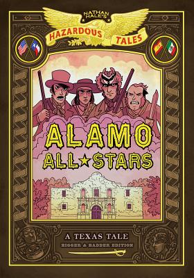 Alamo All-Stars: Bigger & Badder Edition (Nathan Hale's Hazardous Tales #6), Volume 6: A Texas Tale - Nathan Hale