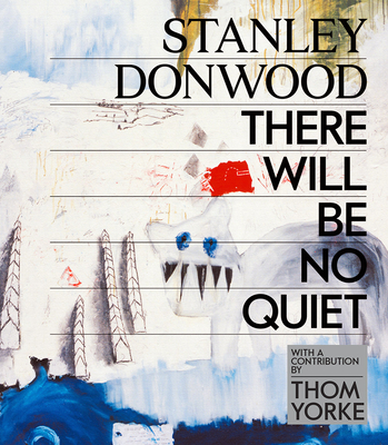 Stanley Donwood: There Will Be No Quiet - Stanley Donwood