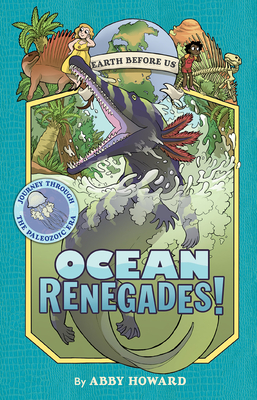 Ocean Renegades! (Earth Before Us #2): Journey Through the Paleozoic Era - Abby Howard