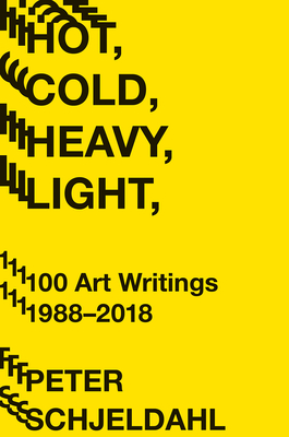 Hot, Cold, Heavy, Light, 100 Art Writings 1988-2018 - Peter Schjeldahl