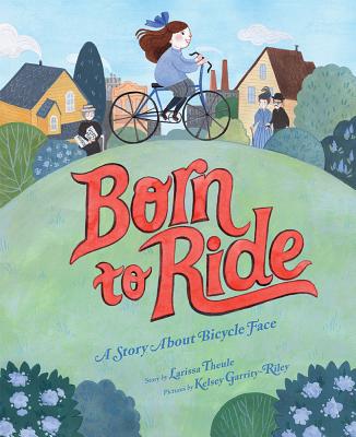 Born to Ride: A Story about Bicycle Face - Larissa Theule