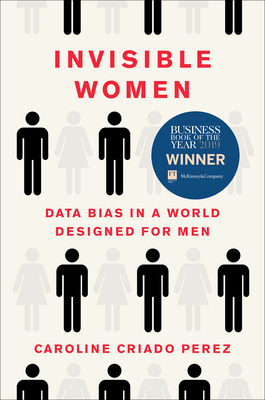 Invisible Women: Data Bias in a World Designed for Men - Caroline Criado Perez