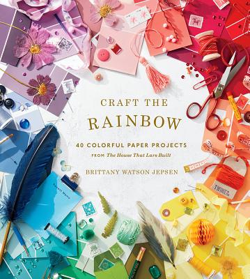 Craft the Rainbow: 40 Colorful Paper Projects from the House That Lars Built - Brittany Watson Jepsen