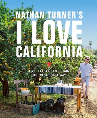 Nathan Turner's I Love California: Live, Eat, and Entertain the West Coast Way - Nathan Turner