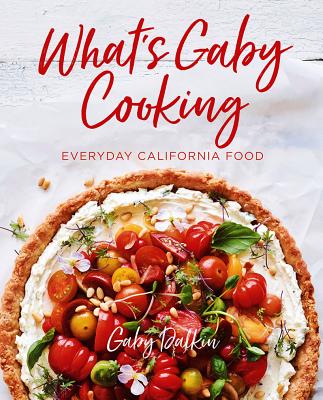 What's Gaby Cooking: Everyday California Food - Gaby Dalkin