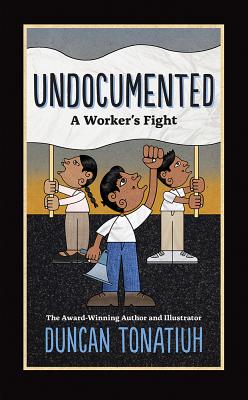 Undocumented: A Worker's Fight - Duncan Tonatiuh