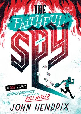 The Faithful Spy: Dietrich Bonhoeffer and the Plot to Kill Hitler - John Hendrix