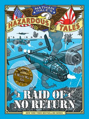 Raid of No Return (Nathan Hale's Hazardous Tales #7): A World War II Tale of the Doolittle Raid - Nathan Hale