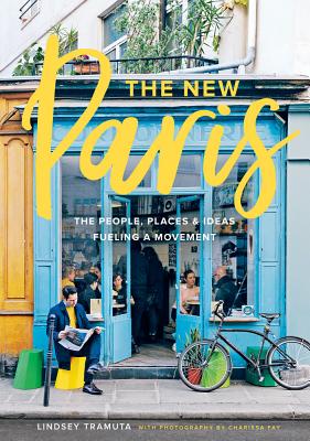 New Paris: The People, Places & Ideas Fueling a Movement - Lindsey Tramuta